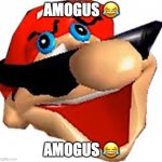 sus | AMOGUS 😂; AMOGUS 😂 | image tagged in stupid mario smiling | made w/ Imgflip meme maker