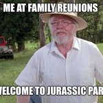 Where fights and underaged drinking happens | ME AT FAMILY REUNIONS; WELCOME TO JURASSIC PARK | image tagged in welcome to jurassic park | made w/ Imgflip meme maker