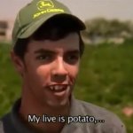 My live is potato