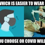Face Mask vs Intubation | WHICH IS EASIER TO WEAR ? YOU CHOOSE OR COVID WILL | image tagged in black blank rectangle c,face mask,covid,intubation,choose wisely,health | made w/ Imgflip meme maker