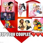 Top 7 Fav Couples! | TOP 7 FAV COUPLES ❤️❤️❤️ | image tagged in total drama,the loud house,super mario bros,the owl house,adventure time | made w/ Imgflip meme maker