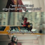 when you’re arguing with your mom | *well thought out argument with a good point*; “i gave birth to you”; “that was your decision, not mine” | image tagged in joker car | made w/ Imgflip meme maker