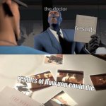 Doctor, am I gonna be okay? | the doctor; results; results of how you could die | image tagged in that would be your mother,doctor,tf2,team fortress 2 | made w/ Imgflip meme maker