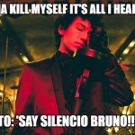 another kms meme. sorry. but there's a luca reference tho. | KMS: I WANNA KILL MYSELF IT'S ALL I HEAR RIGHT NOW; ALBERTO: 'SAY SILENCIO BRUNO!!!!!!!!!!!' | image tagged in sub urban | made w/ Imgflip meme maker