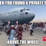Guy running happy next to army air plane in afghanistan | WHEN YOU FOUND A PRIVATE SEAT; ABOVE THE WHEEL | image tagged in guy running happy next to army air plane in afghanistan | made w/ Imgflip meme maker