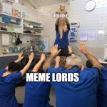 true | monke; MEME LORDS | image tagged in people worshipping the cat | made w/ Imgflip meme maker