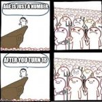 Iys true tho | AGE IS JUST A NUMBER; AFTER YOU TURN 18 | image tagged in angry then happy,memes,funny memes,funny meme | made w/ Imgflip meme maker