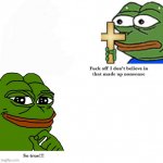 Pepe fuck off I don’t believe in that made up nonsense