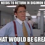 That Would Be Great | MYOTISMON NEEDS TO RETURN IN DIGIMON GHOST GAME; THAT WOULD BE GREAT | image tagged in that would be great | made w/ Imgflip meme maker