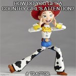 Daily Bad Dad Joke 08/17/2021 | HOW DO YOU GET A COUNTRY GIRL'S ATTENTION? A TRACTOR. | image tagged in cowgirl | made w/ Imgflip meme maker