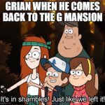 It's in shambles! Just like we left it! | GRIAN WHEN HE COMES BACK TO THE G MANSION | image tagged in it's in shambles just like we left it | made w/ Imgflip meme maker