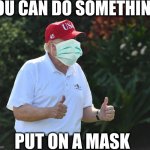 if you can pull yourself up by your bootstrap you can do this | YOU CAN DO SOMETHING; PUT ON A MASK | image tagged in bs rumpt | made w/ Imgflip meme maker