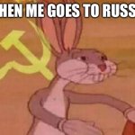 Soviet Bugs Bunny | WHEN ME GOES TO RUSSIA | image tagged in soviet bugs bunny,soviet union,russia | made w/ Imgflip meme maker