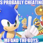 lol | GF: HE IS PROBABLY CHEATING ON ME; ME AND THE BOYS: | image tagged in me and the boys sonic version | made w/ Imgflip meme maker