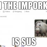 O_O dun dun dundun dun dun dun dundundun *boom boom* | WHEN THE IMPORKSTOR; IS SUS | image tagged in sus pig,sus,among us,imposter,stupid memes,im sorry | made w/ Imgflip meme maker