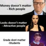 X Doesn't Matter | Grade dont matter
-Students | image tagged in x doesn't matter | made w/ Imgflip meme maker