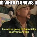 excuse gone wrong | MY DAD WHEN IT SNOWS IN JULY | image tagged in im never going to recover from this | made w/ Imgflip meme maker