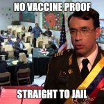 Straight to Jail | NO VACCINE PROOF; STRAIGHT TO JAIL | image tagged in straight to jail | made w/ Imgflip meme maker