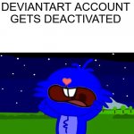 Cesar The Werewolf | WHEN YOUR DEVIANTART ACCOUNT GETS DEACTIVATED | image tagged in cesar the werewolf | made w/ Imgflip meme maker