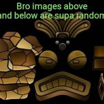Bro images above and below are supa random meme