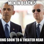 Biden Obama Bromance | MEN IN BLACK 5; COMING SOON TO A THEATER NEAR YOU | image tagged in biden obama bromance | made w/ Imgflip meme maker