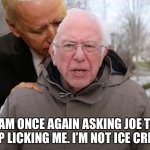 Joe Biden is a little obsessed with Bernie, I mean ice cream. | I AM ONCE AGAIN ASKING JOE TO STOP LICKING ME. I’M NOT ICE CREAM. | image tagged in joe biden sniffing bernie sanders,memes,ice cream,lick,bad joke,creepy joe biden | made w/ Imgflip meme maker