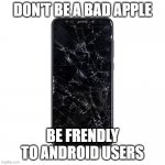 bad iphone usre | DON'T BE A BAD APPLE; BE FRENDLY TO ANDROID USERS | image tagged in bad apple | made w/ Imgflip meme maker