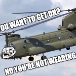 Trollin' Chinook | YOU WANT TO GET ON? NO YOU'RE NOT WEARING A MASK | image tagged in chinook,trolling | made w/ Imgflip meme maker