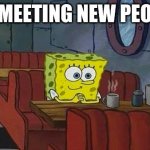 spongebob happy introvert | ME MEETING NEW PEOPLE | image tagged in spongebob happy introvert | made w/ Imgflip meme maker