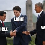 Obama, Justin Trudeau Handshake | LIGHT; WAVE; PARTICLE | image tagged in obama justin trudeau handshake | made w/ Imgflip meme maker
