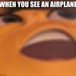 berry bee benson on crack | WHEN YOU SEE AN AIRPLANE | image tagged in berry bee benson on crack | made w/ Imgflip meme maker