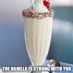 Vanilla | THE VANILLA IS STRONG WITH YOU | image tagged in vanilla milkshake | made w/ Imgflip meme maker