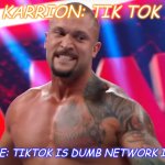 people who want wwe network back | KARRION: TIK TOK; EVERYONE: TIKTOK IS DUMB NETWORK IS BETTER | image tagged in people who want wwe network back | made w/ Imgflip meme maker