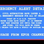 EAS Scenario: Oklahoma's Pipe Bursting Problem | CIVIL AUTHORITIES HAVE ISSUED A CIVIL EMERGENCY MESSAGE FOR ALL OF OKLAHOMA; EMERGENCY ALERT DETAILS; TODAY AT 9:12 A.M. VARIOUS WATER PIPES HAVE BURST. IT IS UNKNOWN HOW THEY BURSTED BUT UNTIL THE PIPES ARE FIXED, YOU WILL HAVE NO FRESH WATER UNLESS YOU HAVE A SUPPLY OF BOTTLED WATER; MESSAGE FROM KFOR CHANNEL 4 | image tagged in emergency alert system,oklahoma | made w/ Imgflip meme maker