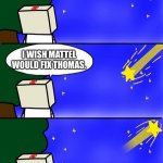 They Probably Won’t. | I WISH MATTEL WOULD FIX THOMAS. | image tagged in shooting star | made w/ Imgflip meme maker