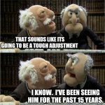 Time for a second opinion | MY DOCTOR SAID I NEED TO STOP DRINKING. THAT SOUNDS LIKE ITS GOING TO BE A TOUGH ADJUSTMENT; I KNOW.  I'VE BEEN SEEING HIM FOR THE PAST 15 YEARS. WAAHHHAHAHAHA | image tagged in statler and waldorf at the computer | made w/ Imgflip meme maker