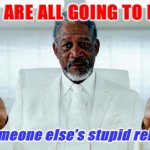 Morgan Freeman you are all going to hell meme