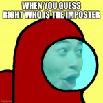 Amogus Pog | WHEN YOU GUESS RIGHT WHO IS THE IMPOSTER | image tagged in amogus pog | made w/ Imgflip meme maker