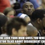 black parents be like | THE LOOK YOUR MUM GIVES YOU WHEN THE PASTOR TALKS ABOUT DISOBEDIENT CHILDREN | image tagged in kobe bryant glare | made w/ Imgflip meme maker