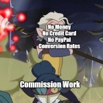 Playing Golf w/ Kiki | No Money
No Credit Card
No PayPal
Conversion Rates; Commission Work | image tagged in playing golf w/ kiki | made w/ Imgflip meme maker