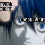 L watching Light | ME HAVING A GOOD DY; CORONAVIRUS | image tagged in l watching light | made w/ Imgflip meme maker