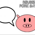 Reuben Pork Says