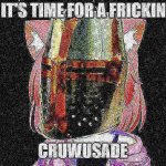 It's time for a frickin cruwusade