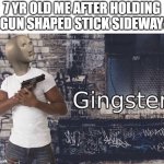 Ginster | 7 YR OLD ME AFTER HOLDING A GUN SHAPED STICK SIDEWAYS: | image tagged in ginster | made w/ Imgflip meme maker