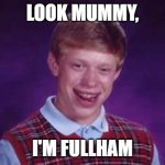bad luck brian | LOOK MUMMY, I'M FULLHAM | image tagged in bad luck brian | made w/ Imgflip meme maker
