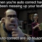 Those chickens are up to something | when you're auto correct have not been messing up your text yet; those auto correct are up to something | image tagged in those chickens are up to something,memes | made w/ Imgflip meme maker