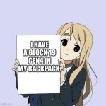 Mugi sign template | I HAVE A GLOCK 19 GEN4 IN MY BACKPACK | image tagged in mugi sign template | made w/ Imgflip meme maker