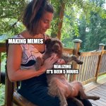 uh oh dog | MAKING MEMES; REALIZING IT'S BEEN 5 HOURS | image tagged in oh no,meme,making memes,time,funny dog | made w/ Imgflip meme maker