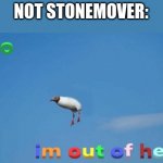 bro im out of here | NOT STONEMOVER: | image tagged in bro im out of here,wings of fire,wof | made w/ Imgflip meme maker