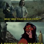 What was your nexus event | WHAT WAS YOUR NEXUS EVENT? I DIDN'T KILL MUFASA | image tagged in what was your nexus event,loki,lion king,disney | made w/ Imgflip meme maker